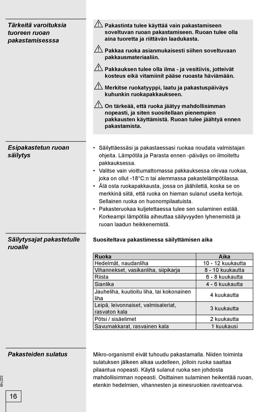 Merkitse ruokatyyppi, laatu ja pakastuspäiväys kuhunkin ruokapakkaukseen. On tärkeää, että ruoka jäätyy mahdollisimman nopeasti, ja siten suositellaan pienempien pakkausten käyttämistä.