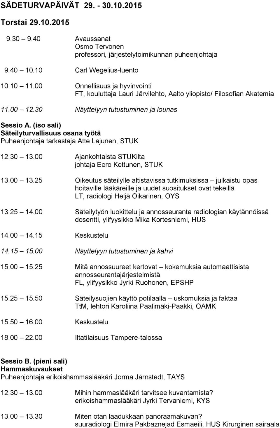(iso sali) Säteilyturvallisuus osana työtä Puheenjohtaja tarkastaja Atte Lajunen, STUK 12.30 13.00 Ajankohtaista STUKilta johtaja Eero Kettunen, STUK 13.00 13.