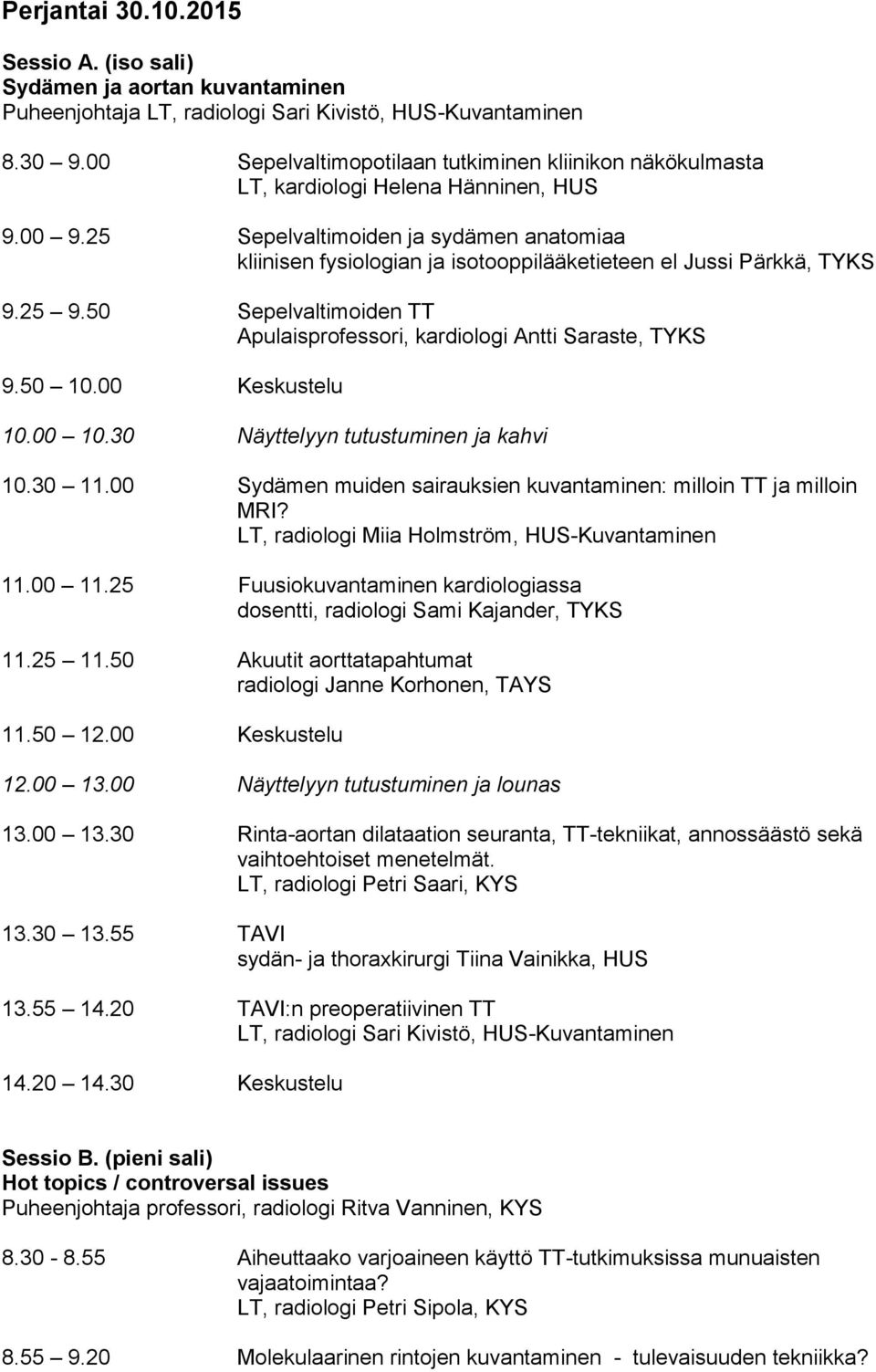 25 Sepelvaltimoiden ja sydämen anatomiaa kliinisen fysiologian ja isotooppilääketieteen el Jussi Pärkkä, TYKS 9.25 9.50 Sepelvaltimoiden TT Apulaisprofessori, kardiologi Antti Saraste, TYKS 9.50 10.