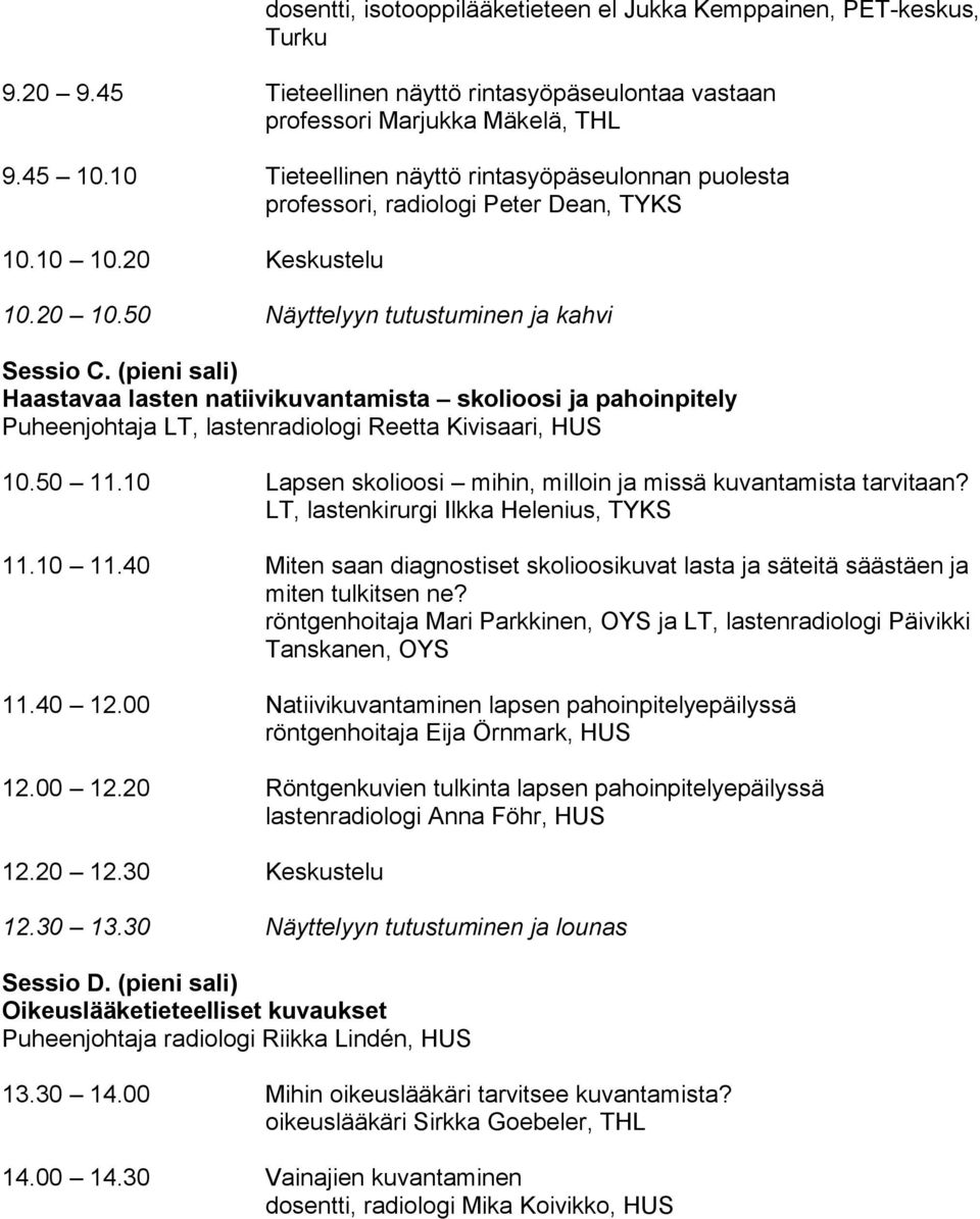 (pieni sali) Haastavaa lasten natiivikuvantamista skolioosi ja pahoinpitely Puheenjohtaja LT, lastenradiologi Reetta Kivisaari, HUS 10.50 11.