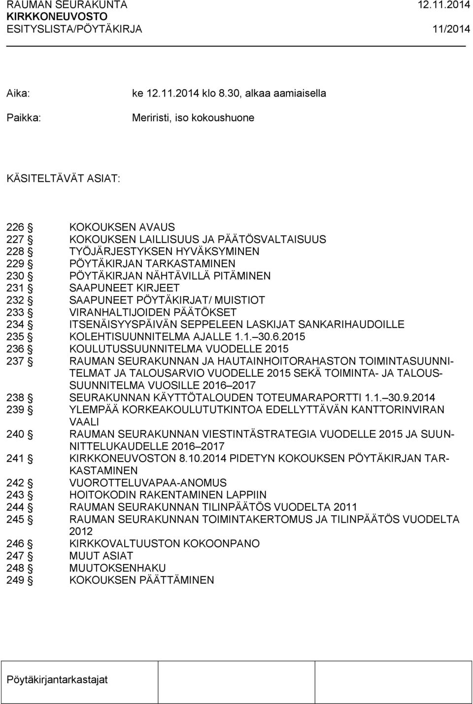 230 PÖYTÄKIRJAN NÄHTÄVILLÄ PITÄMINEN 231 SAAPUNEET KIRJEET 232 SAAPUNEET PÖYTÄKIRJAT/ MUISTIOT 233 VIRANHALTIJOIDEN PÄÄTÖKSET 234 ITSENÄISYYSPÄIVÄN SEPPELEEN LASKIJAT SANKARIHAUDOILLE 235