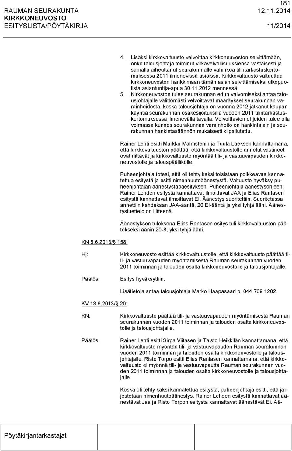 tilintarkastuskertomuksessa 2011 ilmenevissä asioissa. Kirkkovaltuusto valtuuttaa kirkkoneuvoston hankkimaan tämän asian selvittämiseksi ulkopuolista asiantuntija-apua 30.11.2012 mennessä. 5.