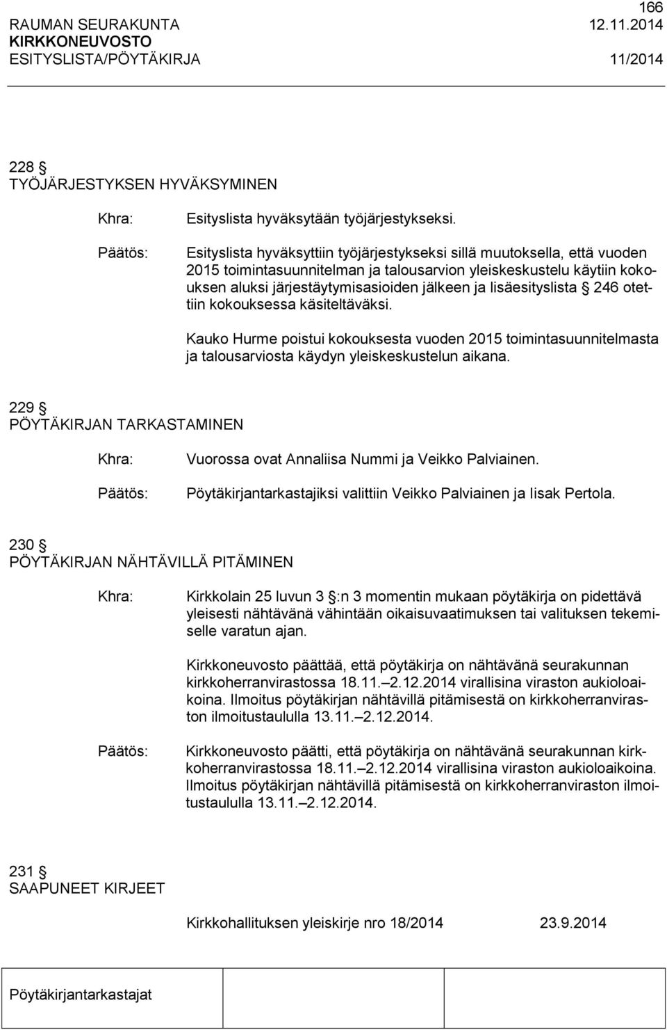 lisäesityslista 246 otettiin kokouksessa käsiteltäväksi. Kauko Hurme poistui kokouksesta vuoden 2015 toimintasuunnitelmasta ja talousarviosta käydyn yleiskeskustelun aikana.