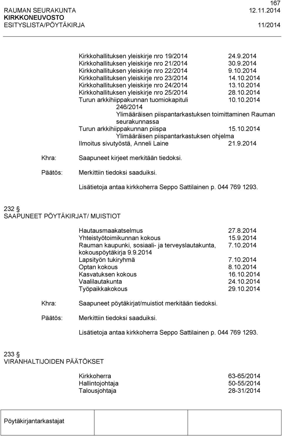 10.2014 246/2014 Ylimääräisen piispantarkastuksen toimittaminen Rauman seurakunnassa Turun arkkihiippakunnan piispa 15.10.2014 Ylimääräisen piispantarkastuksen ohjelma Ilmoitus sivutyöstä, Anneli Laine 21.