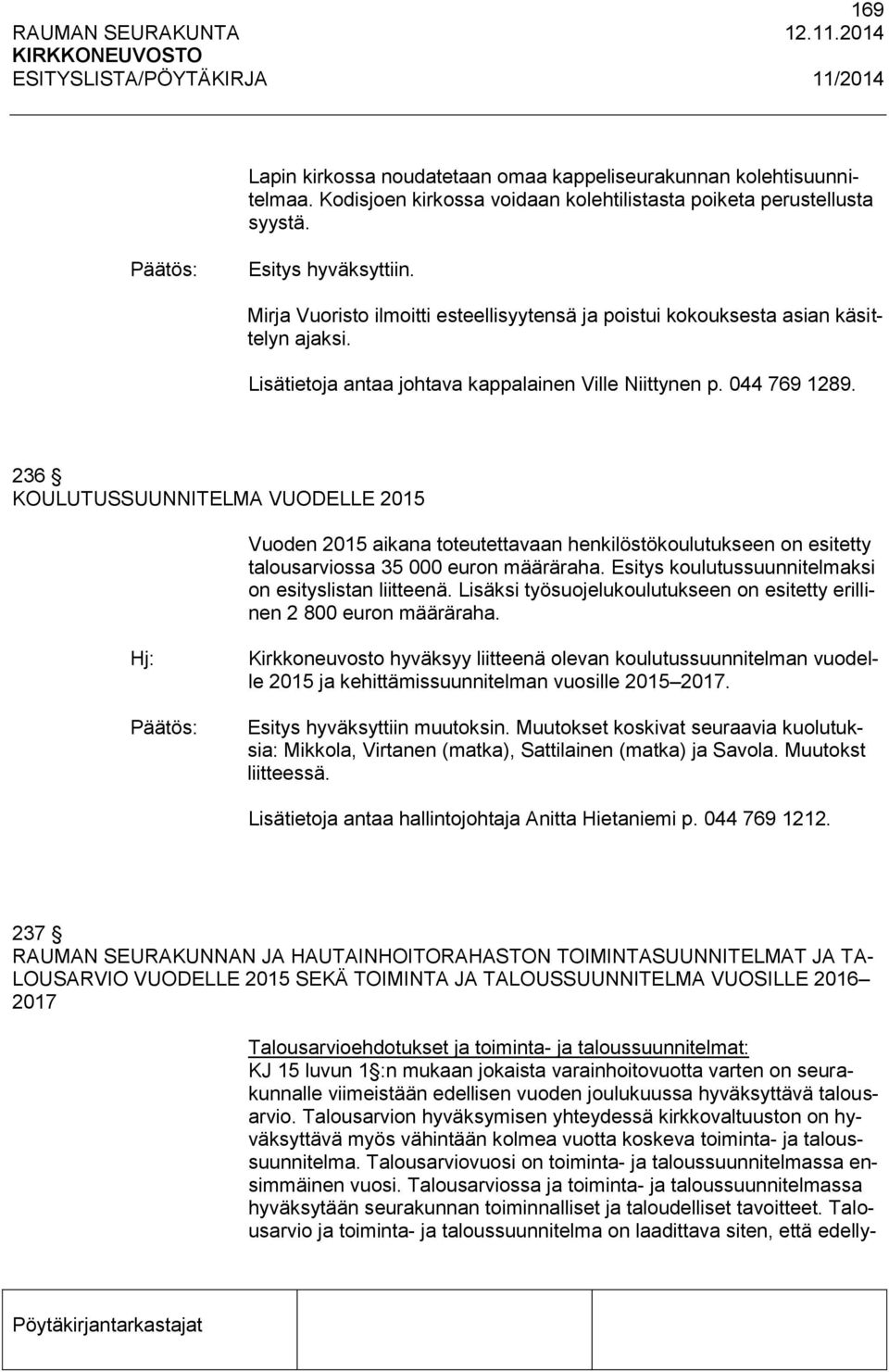 236 KOULUTUSSUUNNITELMA VUODELLE 2015 Vuoden 2015 aikana toteutettavaan henkilöstökoulutukseen on esitetty talousarviossa 35 000 euron määräraha.