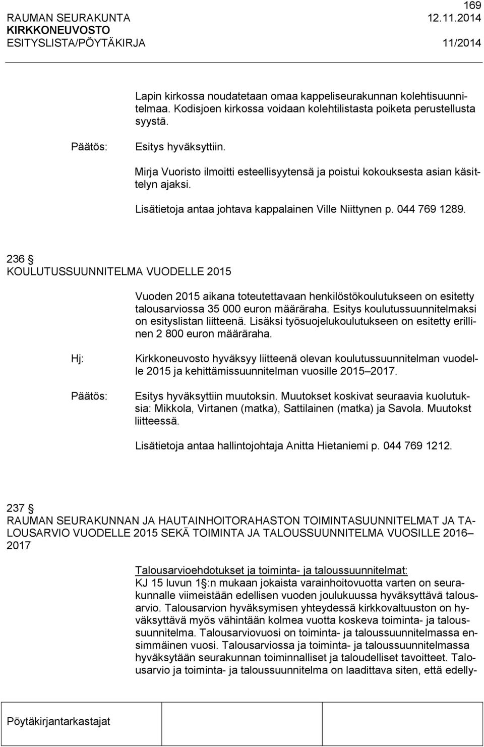 236 KOULUTUSSUUNNITELMA VUODELLE 2015 Vuoden 2015 aikana toteutettavaan henkilöstökoulutukseen on esitetty talousarviossa 35 000 euron määräraha.