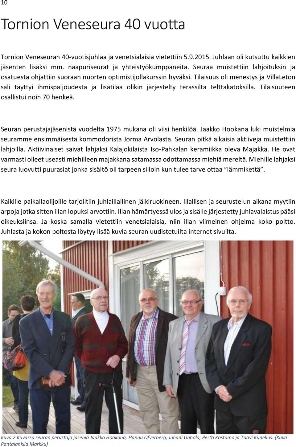Tilaisuus oli menestys ja VillaLeton sali täyttyi ihmispaljoudesta ja lisätilaa olikin järjestelty terassilta telttakatoksilla. Tilaisuuteen osallistui noin 70 henkeä.