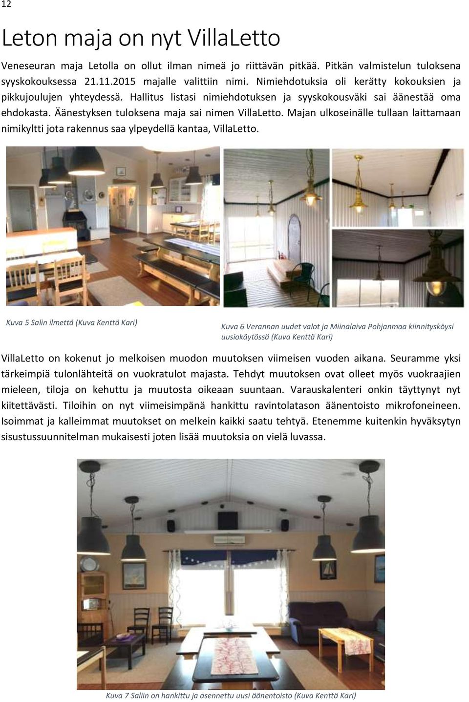 Majan ulkoseinälle tullaan laittamaan nimikyltti jota rakennus saa ylpeydellä kantaa, VillaLetto.