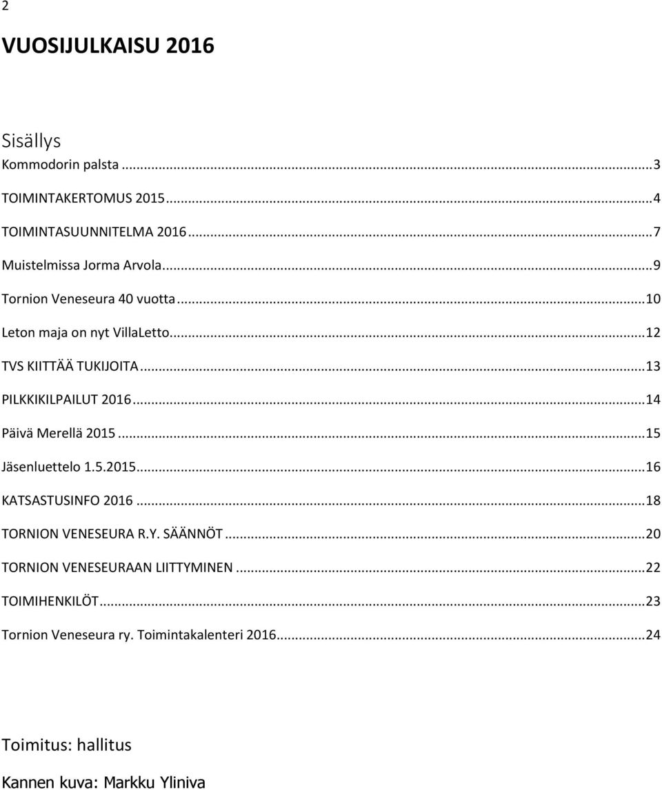 .. 14 Päivä Merellä 2015... 15 Jäsenluettelo 1.5.2015... 16 KATSASTUSINFO 2016... 18 TORNION VENESEURA R.Y. SÄÄNNÖT.