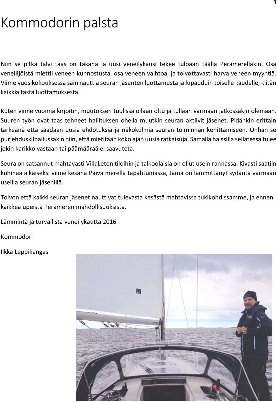 Viime vuosikokouksessa sain nauttia seuran jäsenten luottamusta ja lupauduin toiselle kaudelle, kiitän kaikkia tästä luottamuksesta.