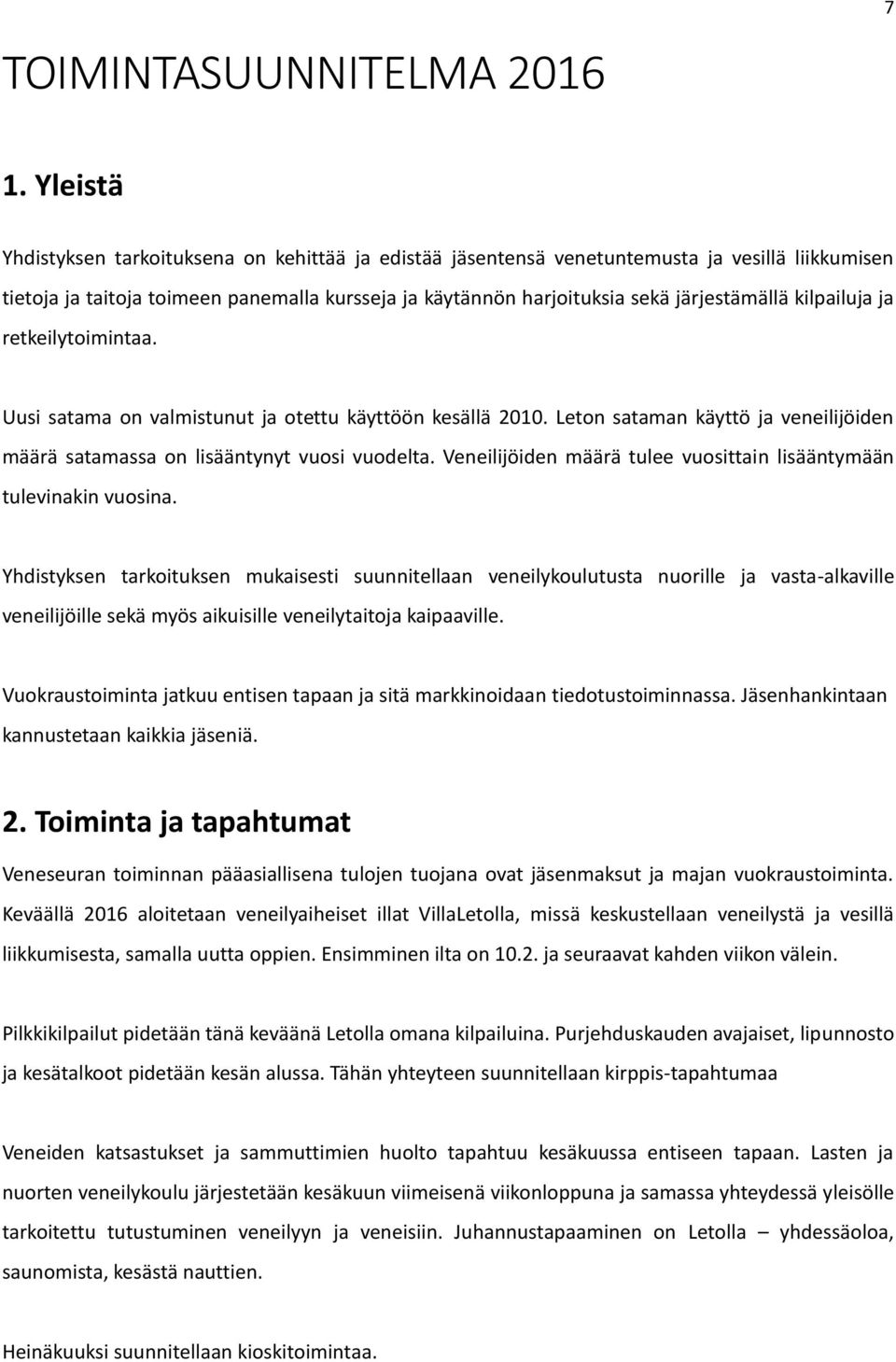 kilpailuja ja retkeilytoimintaa. Uusi satama on valmistunut ja otettu käyttöön kesällä 2010. Leton sataman käyttö ja veneilijöiden määrä satamassa on lisääntynyt vuosi vuodelta.