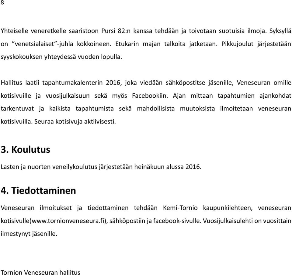 Hallitus laatii tapahtumakalenterin 2016, joka viedään sähköpostitse jäsenille, Veneseuran omille kotisivuille ja vuosijulkaisuun sekä myös Facebookiin.