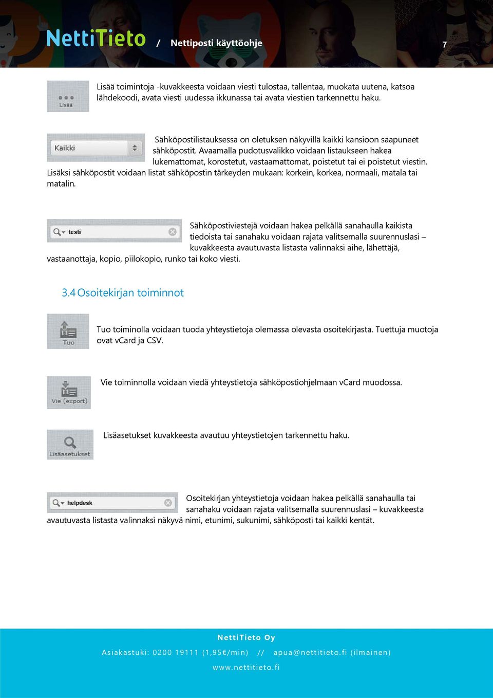 Avaamalla pudotusvalikko voidaan listaukseen hakea lukemattomat, korostetut, vastaamattomat, poistetut tai ei poistetut viestin.
