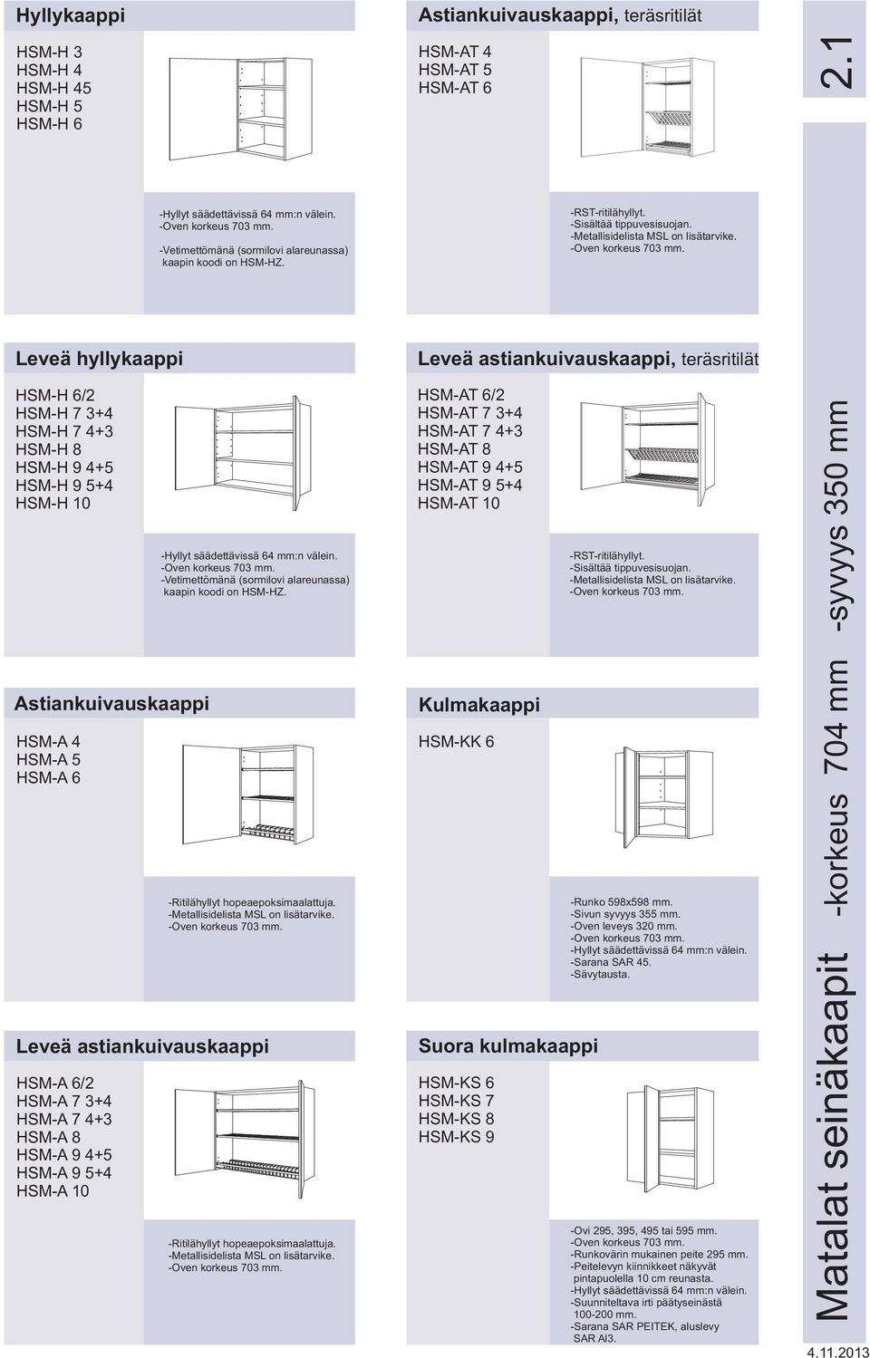 -Metallisidelista MSL on lisätarvike. Leveä astiankuivauskaappi HSM-A 6/2 HSM-A 7 3+4 HSM-A 7 4+3 HSM-A 8 HSM-A 9 4+5 HSM-A 9 5+4 HSM-A 10 -Ritilähyllyt hopeaepoksimaalattuja.