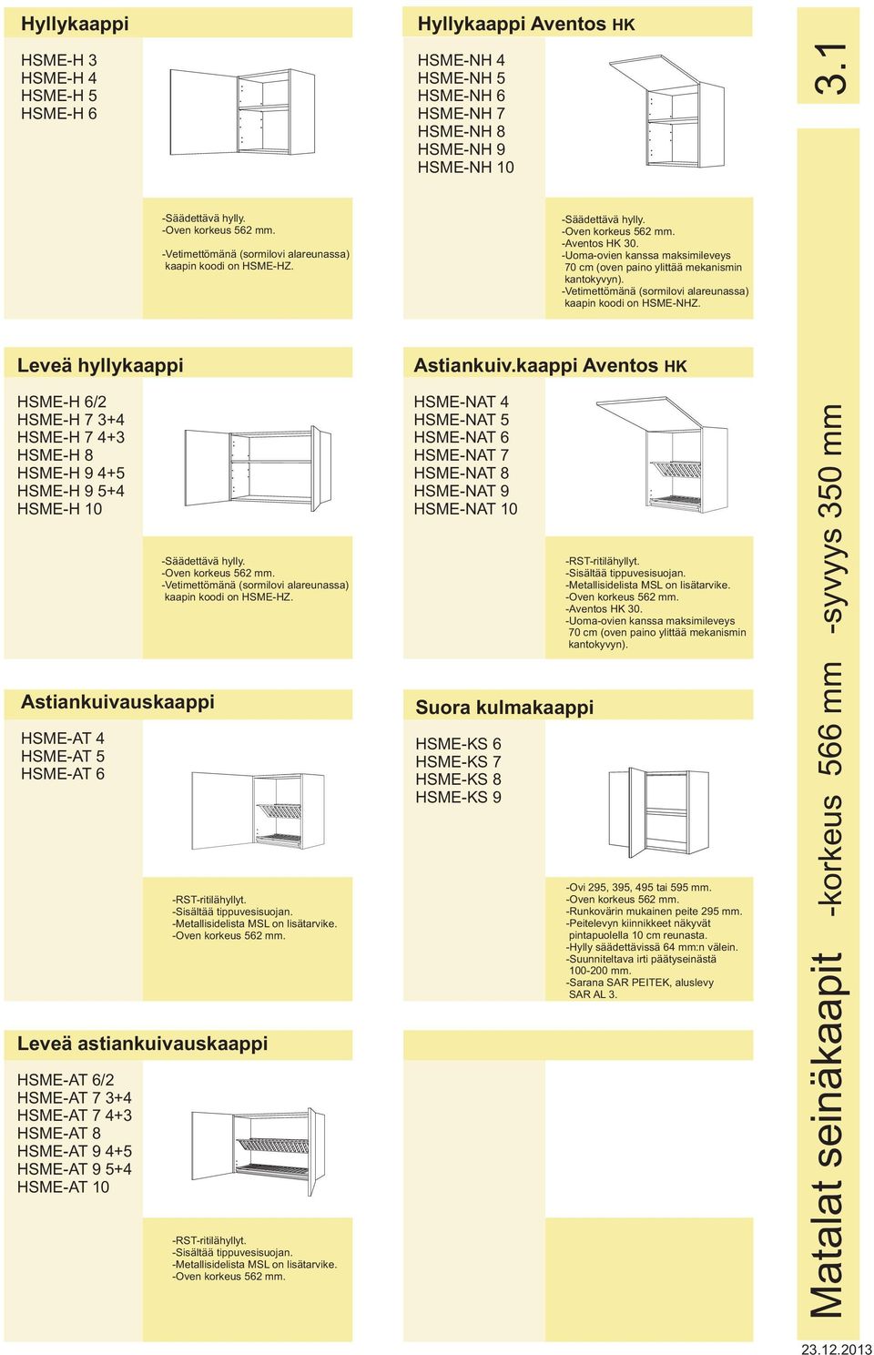 -Säädettävä hylly. -Oven korkeus 562 mm. -Vetimettömänä (sormilovi alareunassa) kaapin koodi on HSME-HZ.