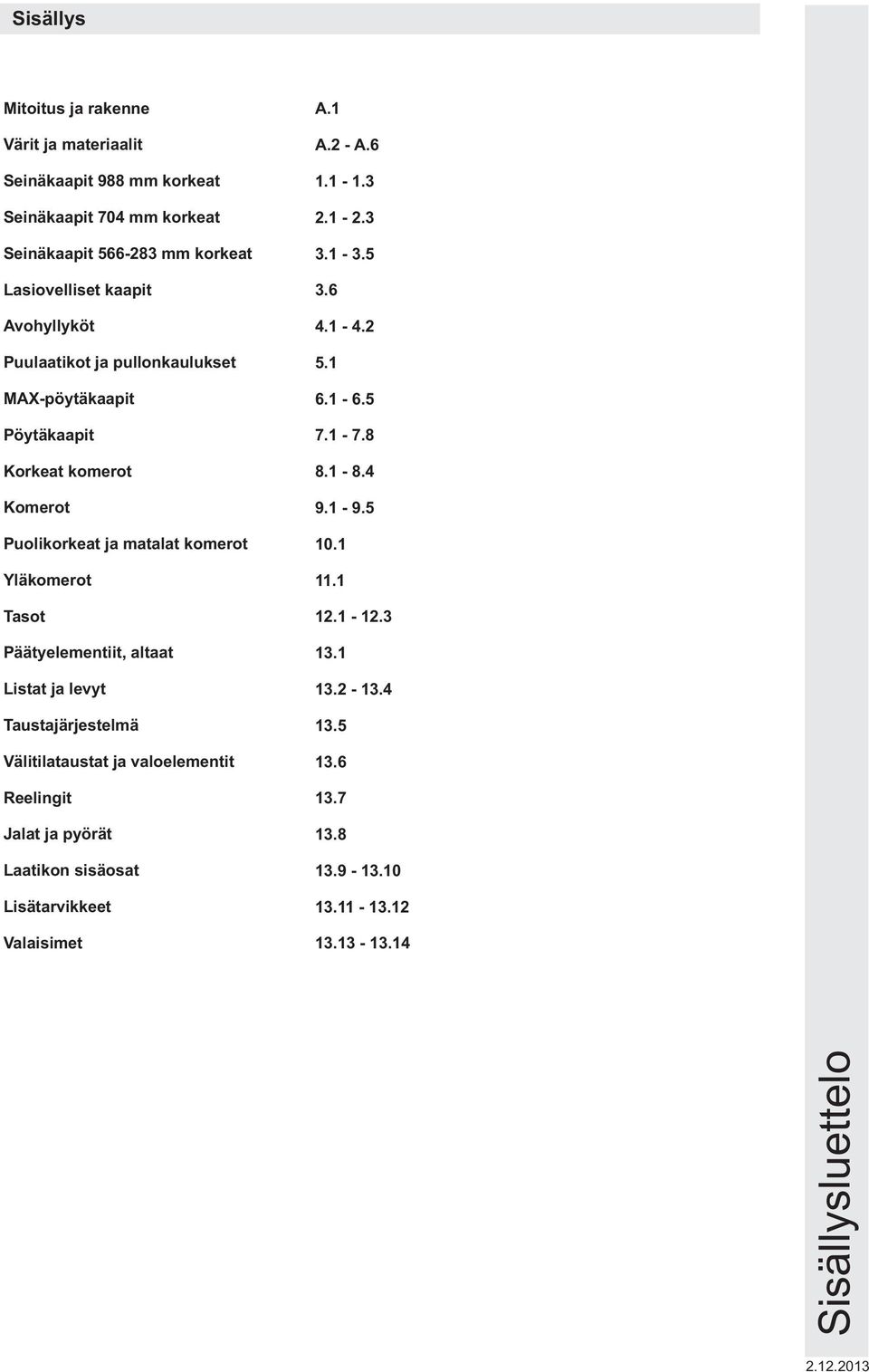 altaat Listat ja levyt Taustajärjestelmä Välitilataustat ja valoelementit Reelingit Jalat ja pyörät Laatikon sisäosat Lisätarvikkeet Valaisimet A.1 A.2 - A.6 1.1-1.