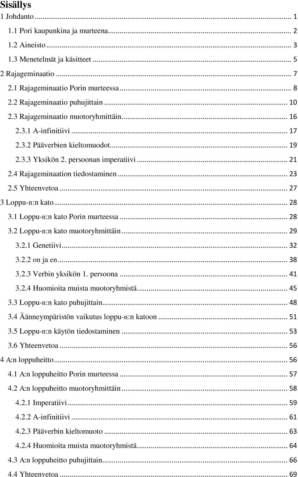 4 Rajageminaation tiedostaminen... 23 2.5 Yhteenvetoa... 27 3 Loppu-n:n kato... 28 3.1 Loppu-n:n kato Porin murteessa... 28 3.2 Loppu-n:n kato muotoryhmittäin... 29 3.2.1 Genetiivi... 32 3.2.2 on ja en.