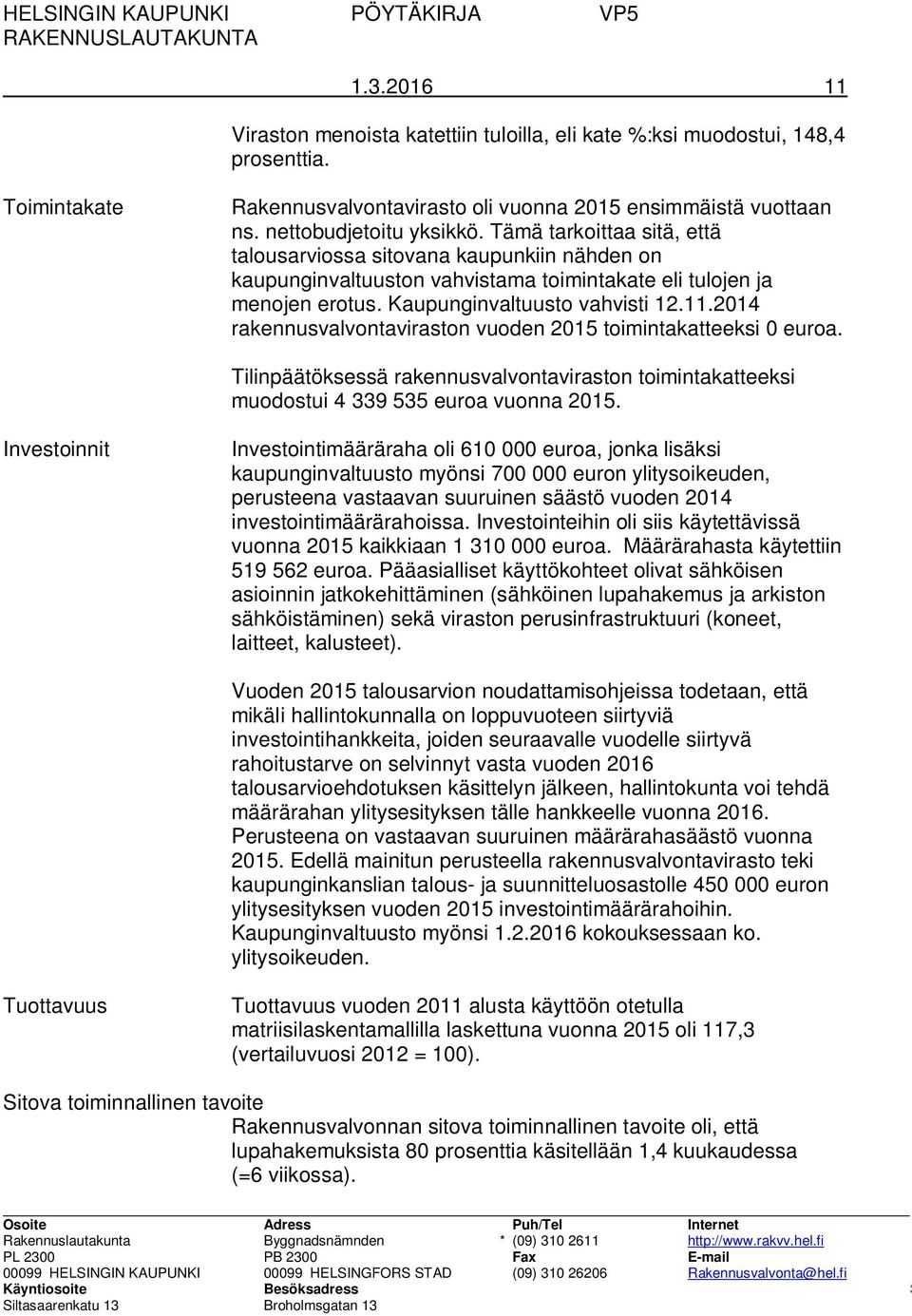 Tämä tarkoittaa sitä, että talousarviossa sitovana kaupunkiin nähden on kaupunginvaltuuston vahvistama toimintakate eli tulojen ja menojen erotus. Kaupunginvaltuusto vahvisti 12.11.