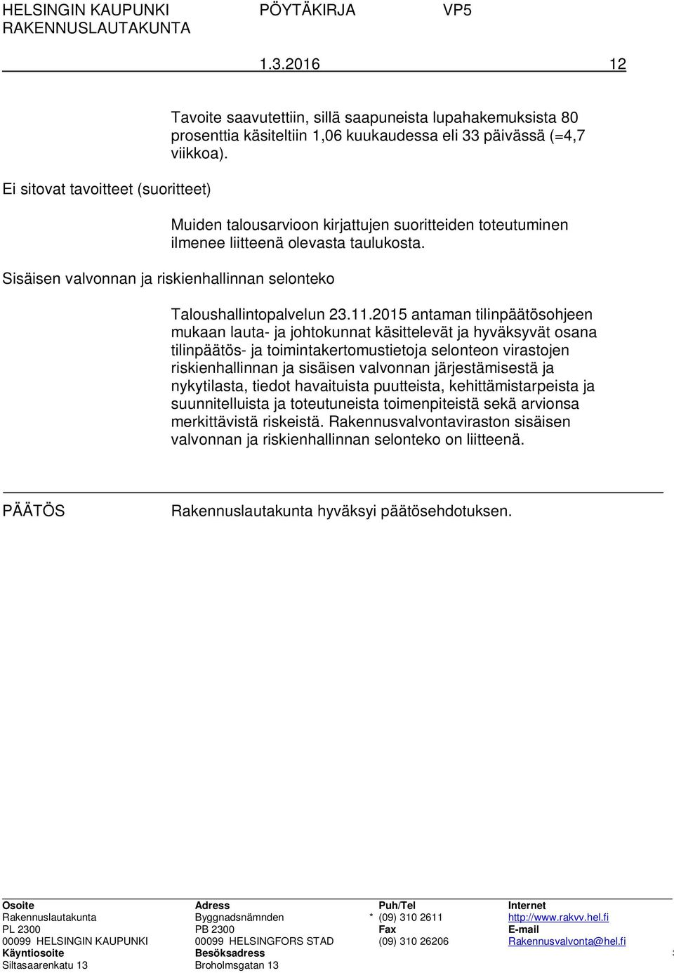 Muiden talousarvioon kirjattujen suoritteiden toteutuminen ilmenee liitteenä olevasta taulukosta. Sisäisen valvonnan ja riskienhallinnan selonteko Taloushallintopalvelun 23.11.