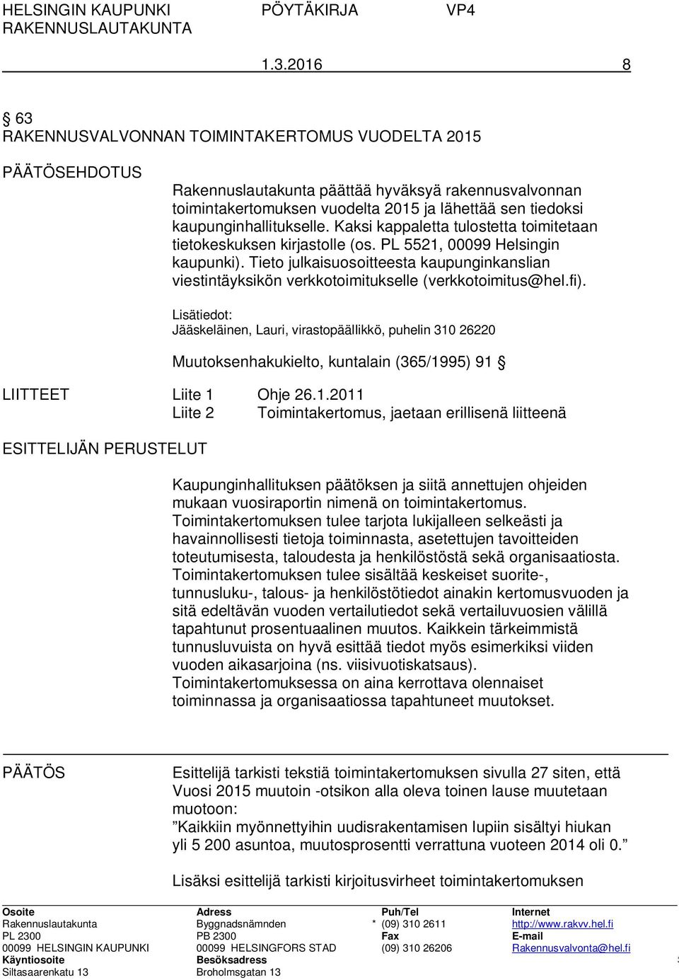 kaupunginhallitukselle. Kaksi kappaletta tulostetta toimitetaan tietokeskuksen kirjastolle (os. PL 5521, 00099 Helsingin kaupunki).