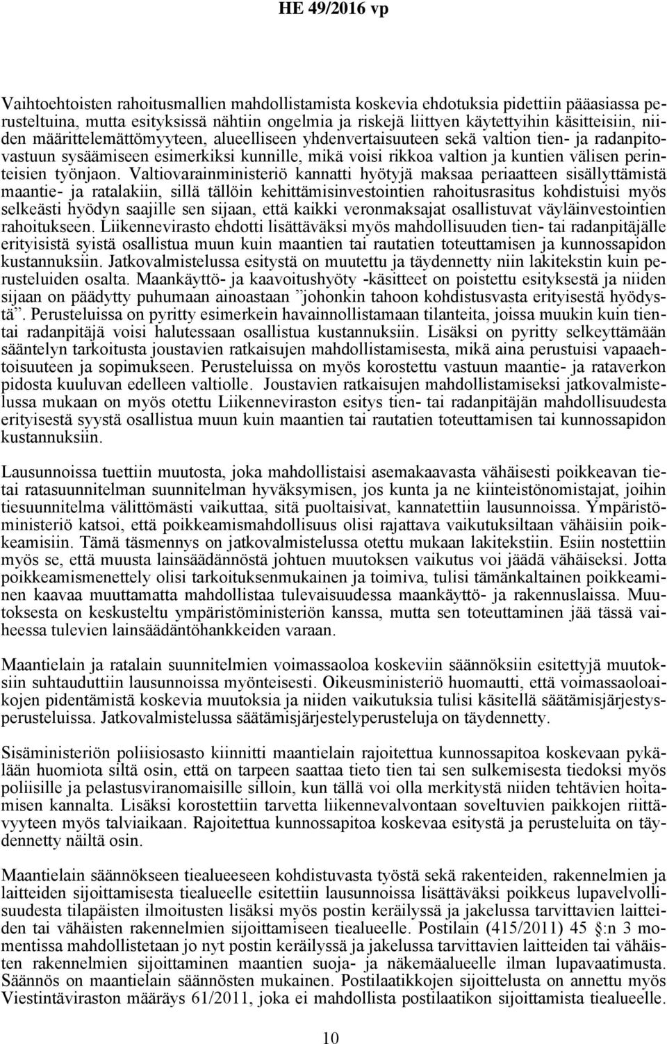 Valtiovarainministeriö kannatti hyötyjä maksaa periaatteen sisällyttämistä maantie- ja ratalakiin, sillä tällöin kehittämisinvestointien rahoitusrasitus kohdistuisi myös selkeästi hyödyn saajille sen
