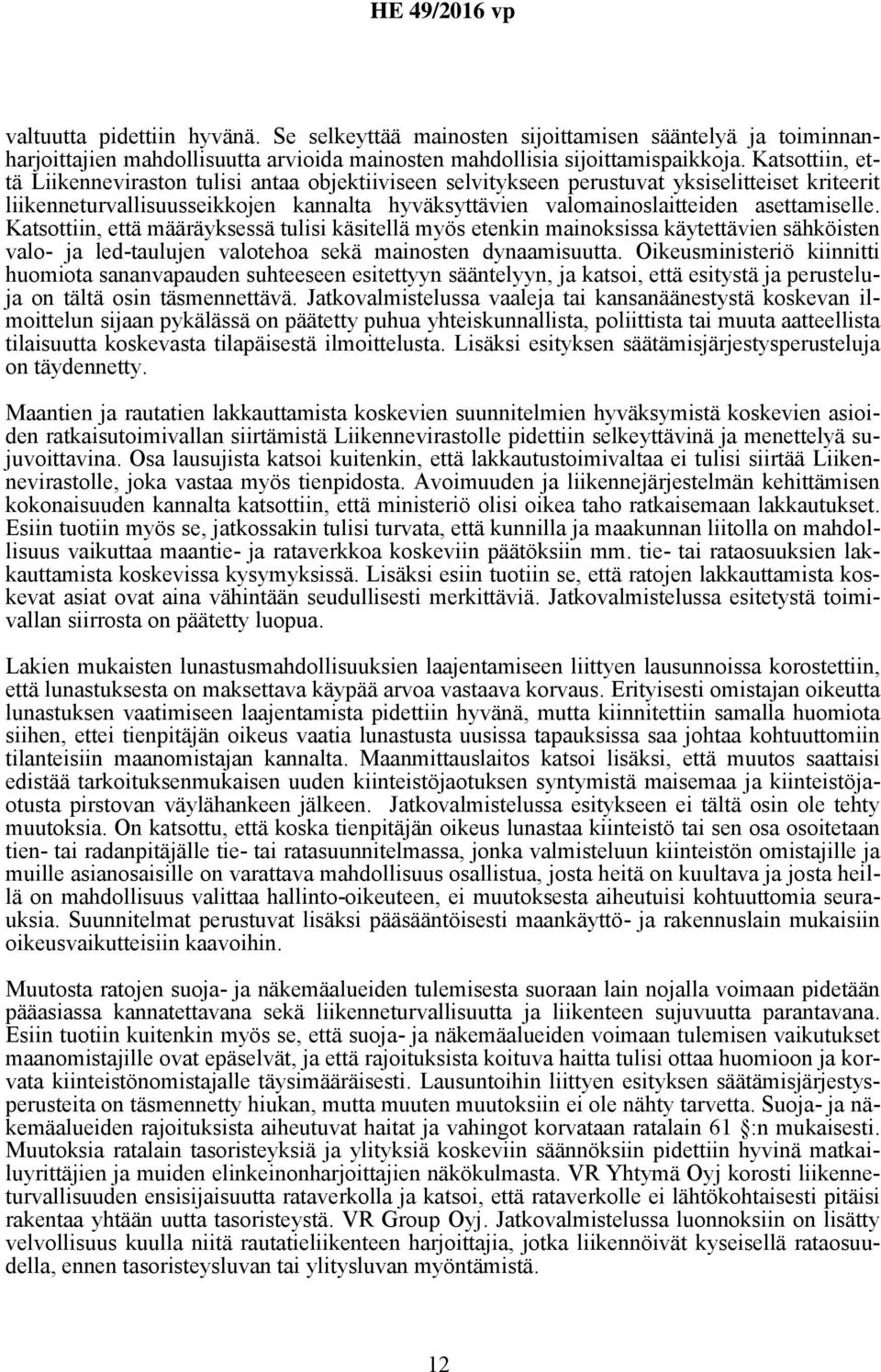 asettamiselle. Katsottiin, että määräyksessä tulisi käsitellä myös etenkin mainoksissa käytettävien sähköisten valo- ja led-taulujen valotehoa sekä mainosten dynaamisuutta.