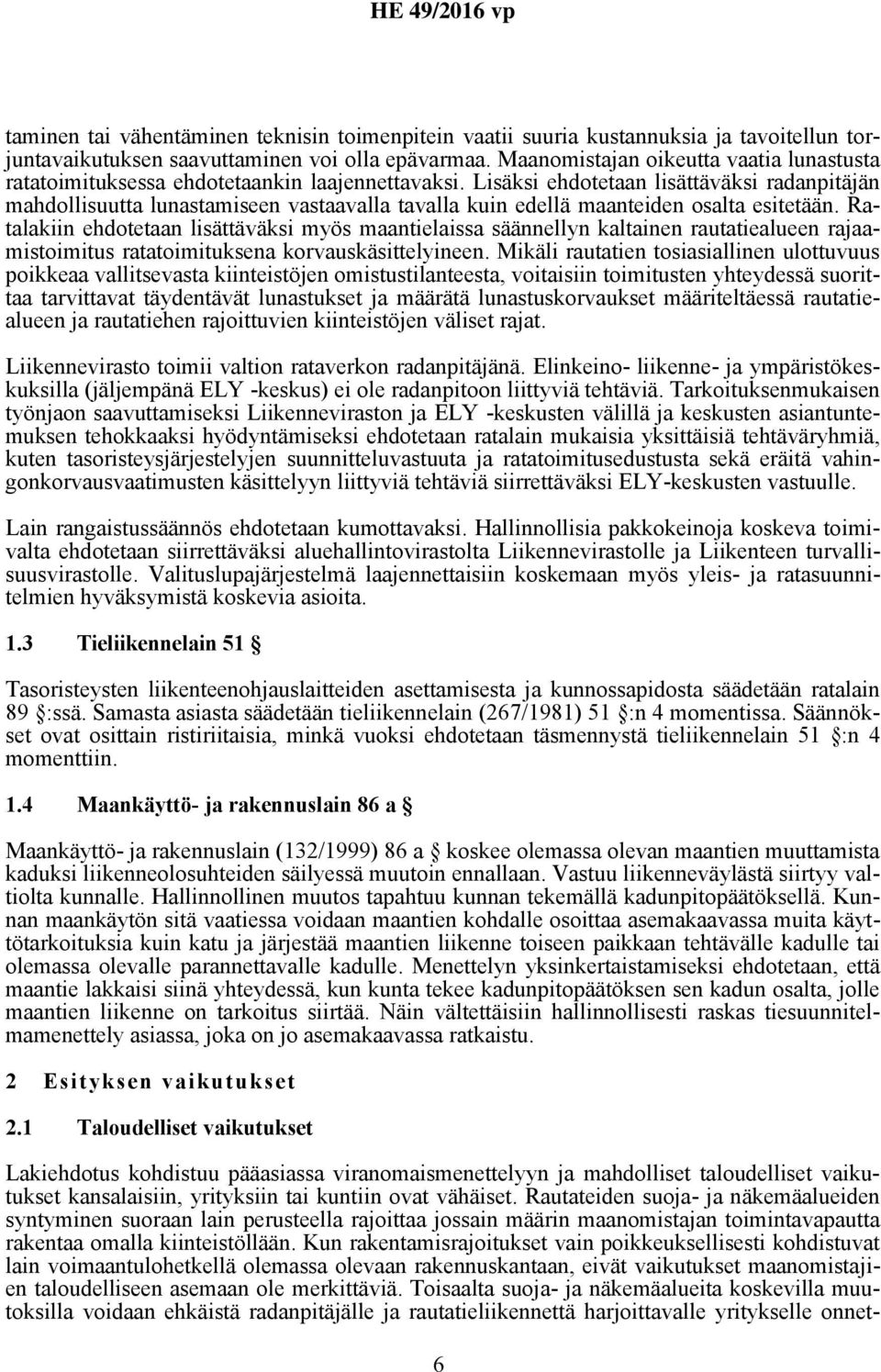 Lisäksi ehdotetaan lisättäväksi radanpitäjän mahdollisuutta lunastamiseen vastaavalla tavalla kuin edellä maanteiden osalta esitetään.