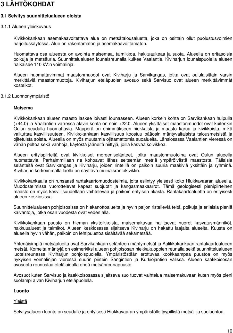 Suunnittelualueen lounaisreunalla kulkee Vaalantie. Kiviharjun lounaispuolella alueen halkaisee 110 kv:n voimalinja.