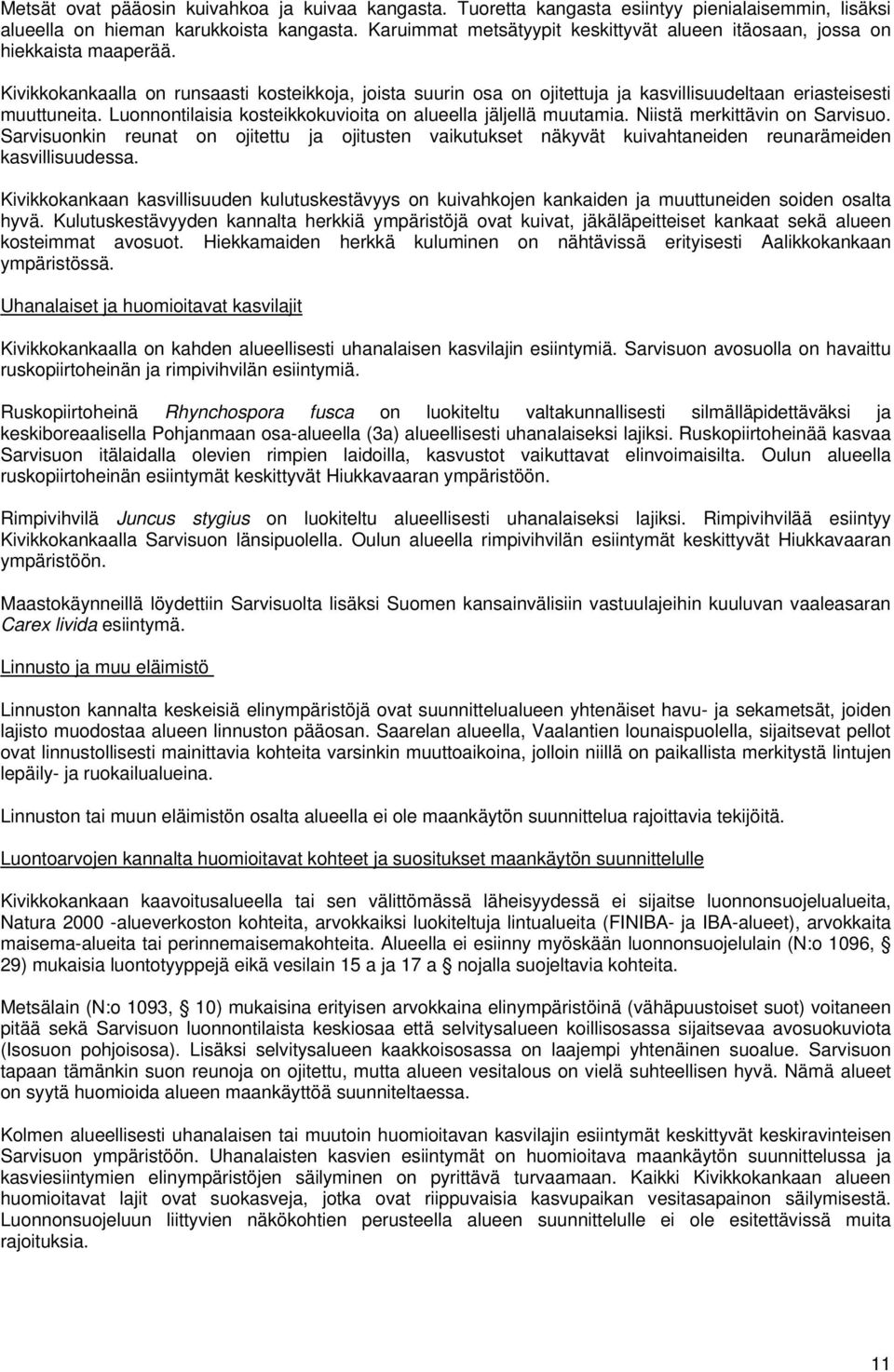 Kivikkokankaalla on runsaasti kosteikkoja, joista suurin osa on ojitettuja ja kasvillisuudeltaan eriasteisesti muuttuneita. Luonnontilaisia kosteikkokuvioita on alueella jäljellä muutamia.