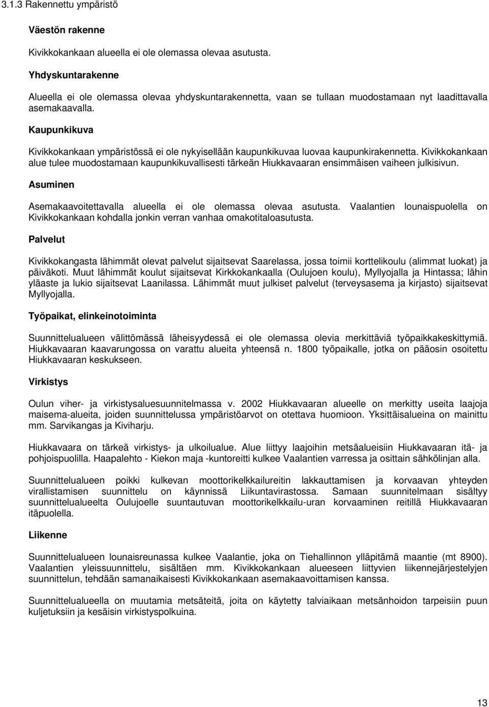 Kaupunkikuva Kivikkokankaan ympäristössä ei ole nykyisellään kaupunkikuvaa luovaa kaupunkirakennetta.