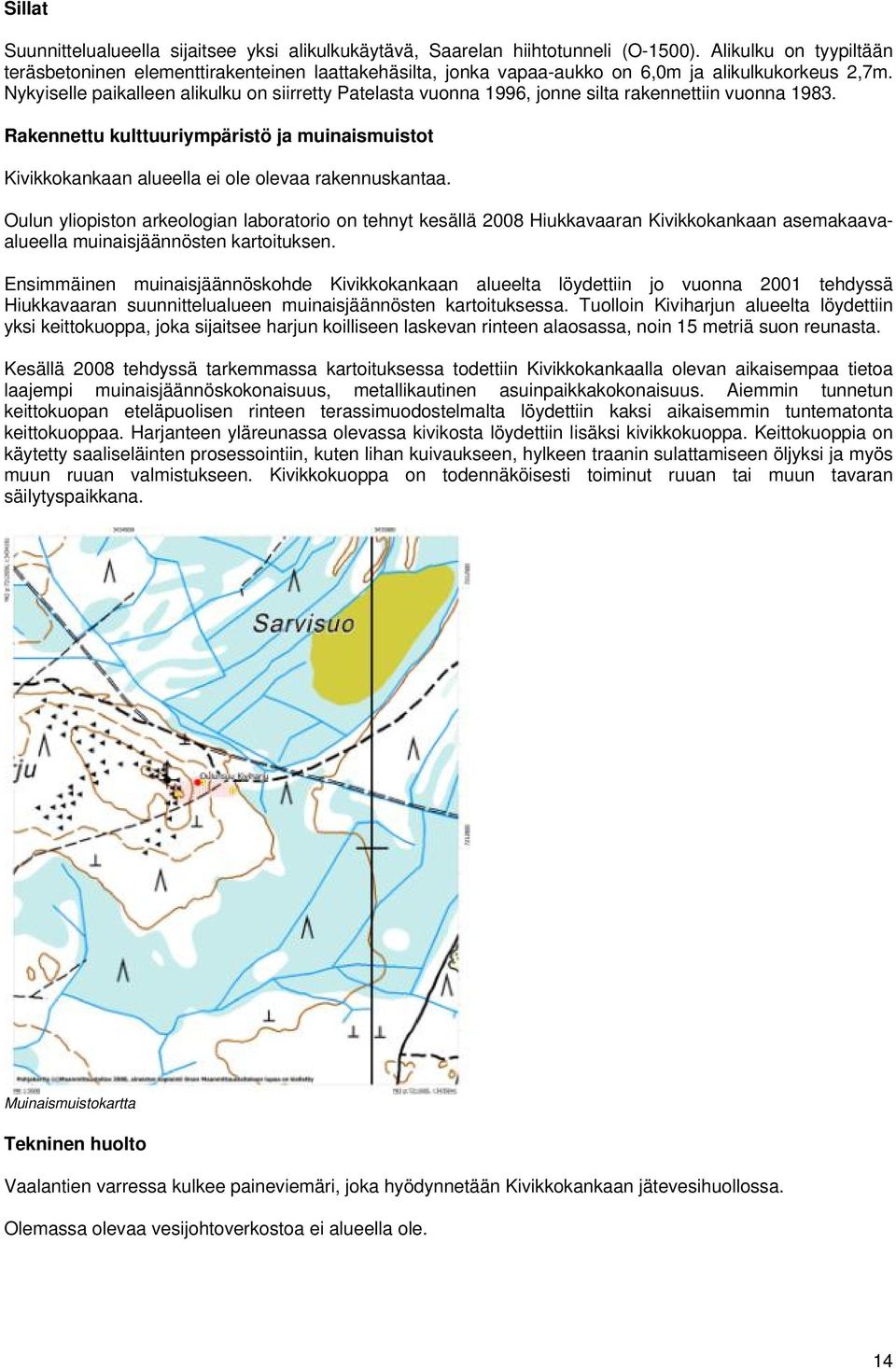 Nykyiselle paikalleen alikulku on siirretty Patelasta vuonna 1996, jonne silta rakennettiin vuonna 1983.