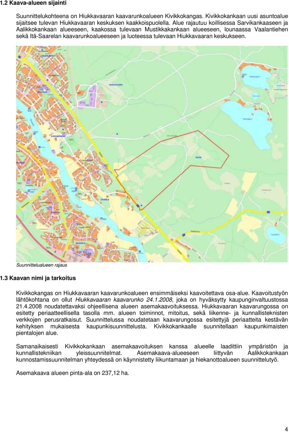 Hiukkavaaran keskukseen. Suunnittelualueen rajaus 1.3 Kaavan nimi ja tarkoitus Kivikkokangas on Hiukkavaaran kaavarunkoalueen ensimmäiseksi kaavoitettava osa-alue.