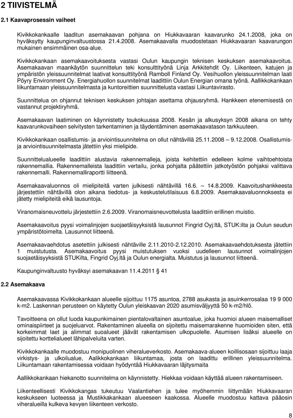 Kivikkokankaan asemakaavoituksesta vastasi Oulun kaupungin teknisen keskuksen asemakaavoitus. Asemakaavan maankäytön suunnittelun teki konsulttityönä Linja Arkkitehdit Oy.
