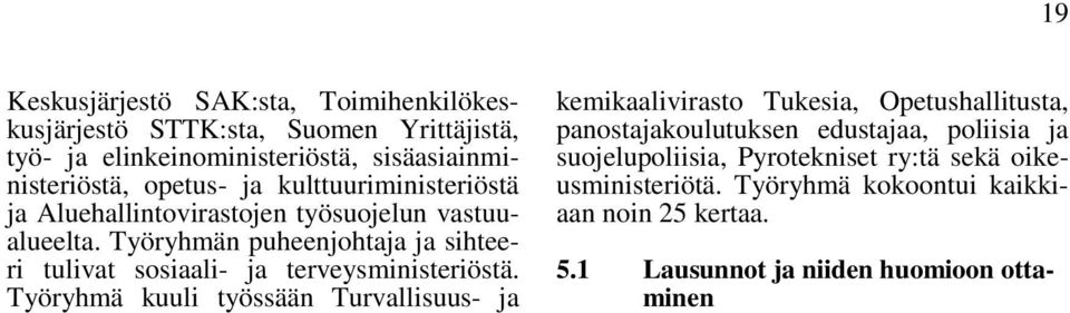 Työryhmän puheenjohtaja ja sihteeri tulivat sosiaali- ja terveysministeriöstä.