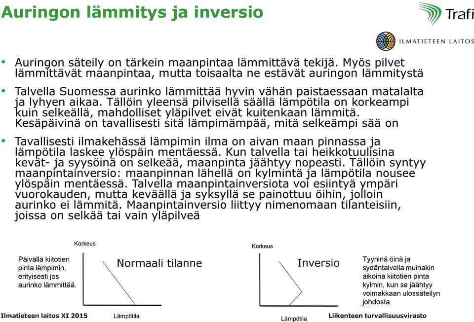 Tällöin yleensä pilvisellä säällä lämpötila on korkeampi kuin selkeällä, mahdolliset yläpilvet eivät kuitenkaan lämmitä.