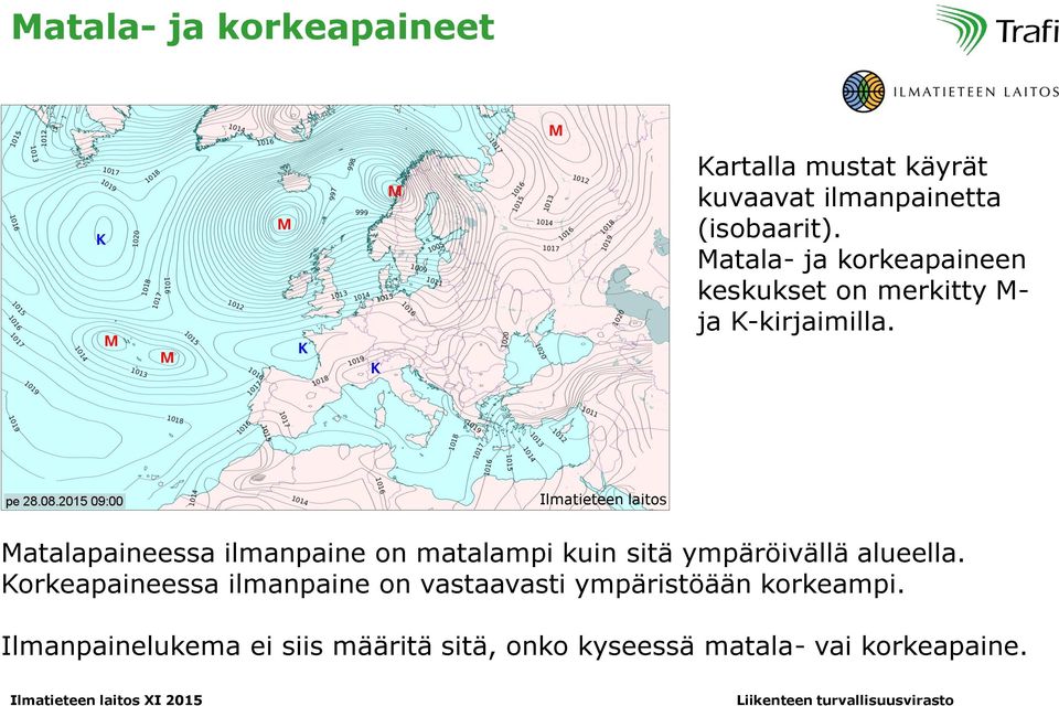 Ilmatieteen laitos Matalapaineessa ilmanpaine on matalampi kuin sitä ympäröivällä alueella.