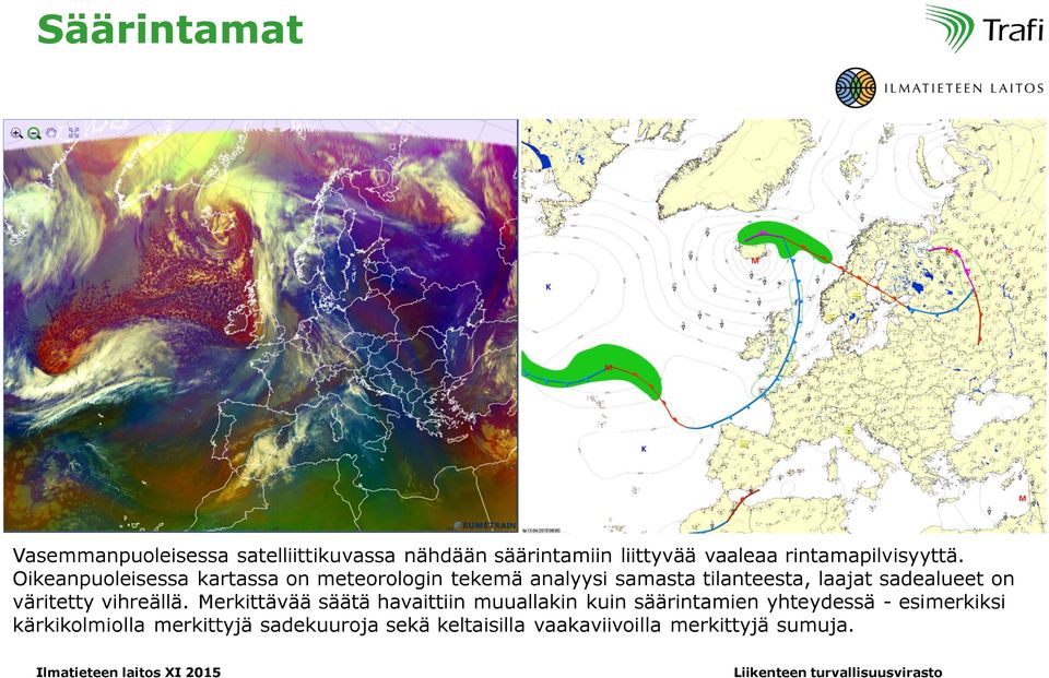 Oikeanpuoleisessa kartassa on meteorologin tekemä analyysi samasta tilanteesta, laajat sadealueet on