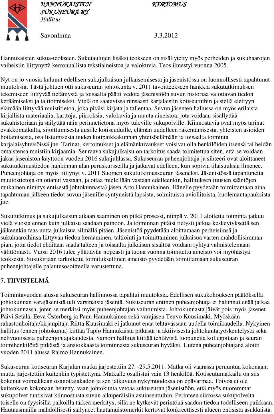 2011 tavoitteekseen hankkia sukututkimuksen tekemiseen liittyvää tietämystä ja toisaalta päätti vedota jäsenistöön suvun historiaa valottavan tiedon keräämiseksi ja taltioimiseksi.