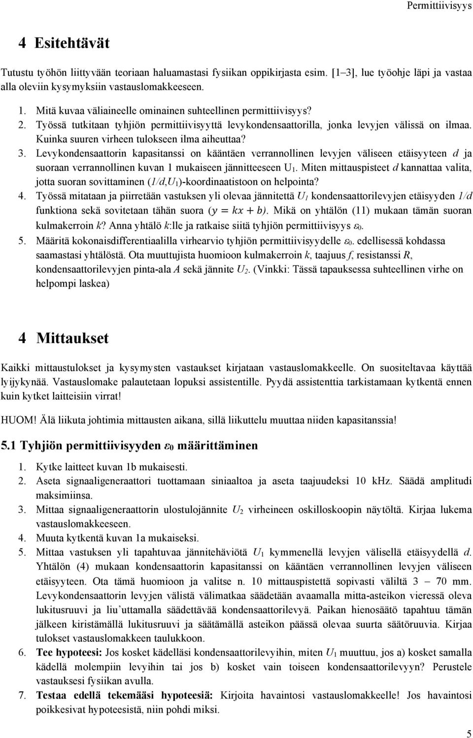 3 Levykondensaattorin kapasitanssi on kääntäen verrannollinen levyjen väliseen etäisyyteen d ja suoraan verrannollinen kuvan 1 mukaiseen jännitteeseen U 1 Miten mittauspisteet d kannattaa valita,