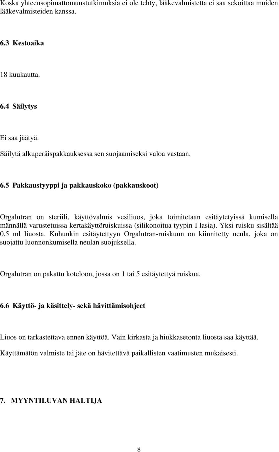 5 Pakkaustyyppi ja pakkauskoko (pakkauskoot) Orgalutran on steriili, käyttövalmis vesiliuos, joka toimitetaan esitäytetyissä kumisella männällä varustetuissa kertakäyttöruiskuissa (silikonoitua