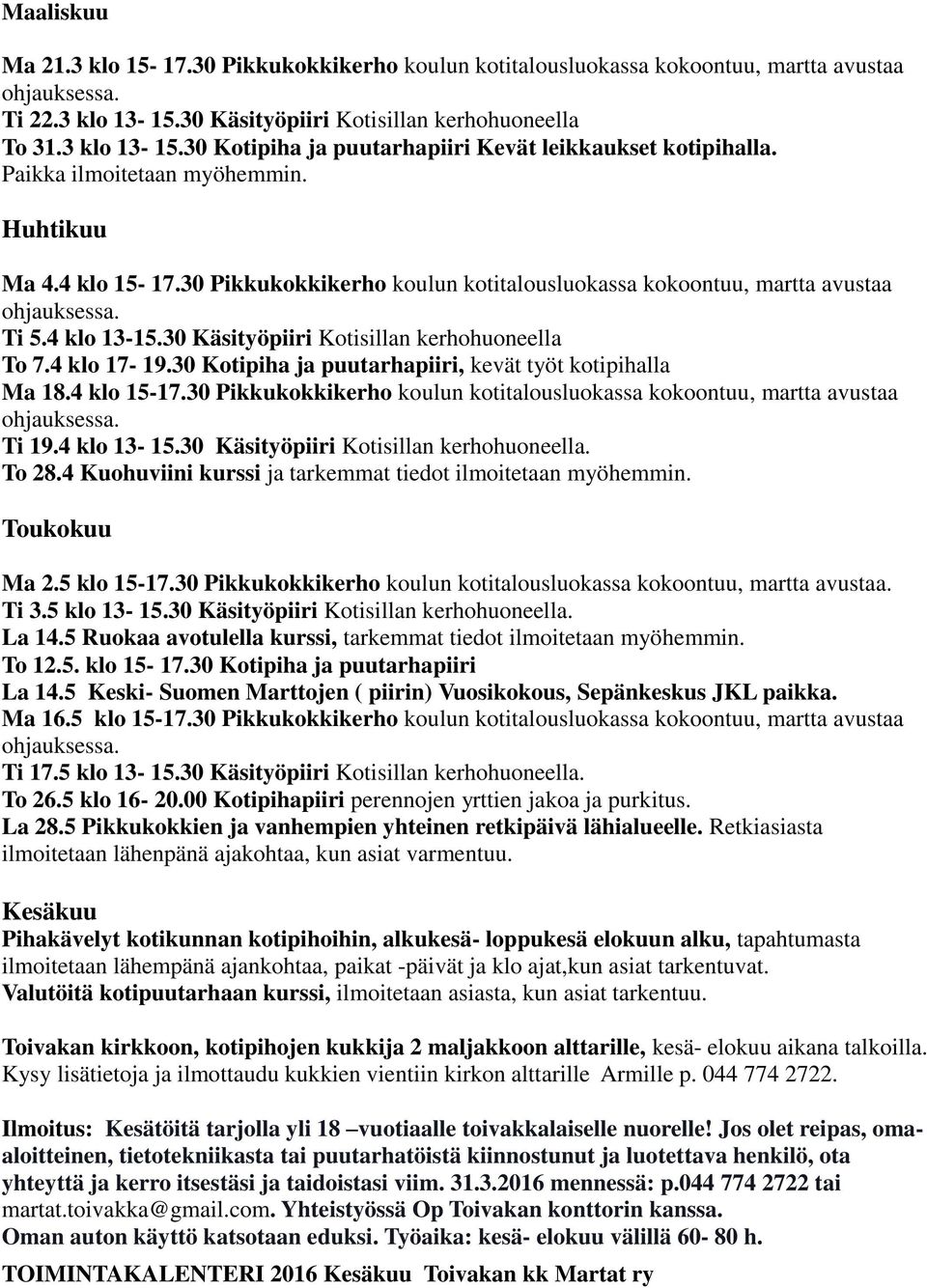 4 klo 17-19.30 Kotipiha ja puutarhapiiri, kevät työt kotipihalla Ma 18.4 klo 15-17.30 Pikkukokkikerho koulun kotitalousluokassa kokoontuu, martta avustaa Ti 19.4 klo 13-15.