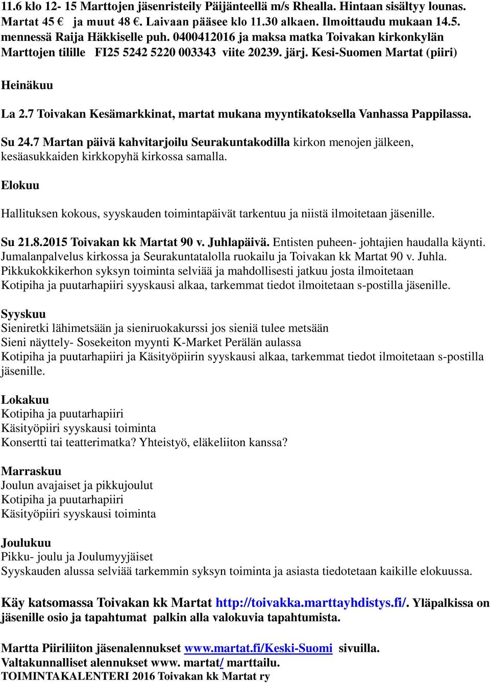 7 Toivakan Kesämarkkinat, martat mukana myyntikatoksella Vanhassa Pappilassa. Su 24.7 Martan päivä kahvitarjoilu Seurakuntakodilla kirkon menojen jälkeen, kesäasukkaiden kirkkopyhä kirkossa samalla.