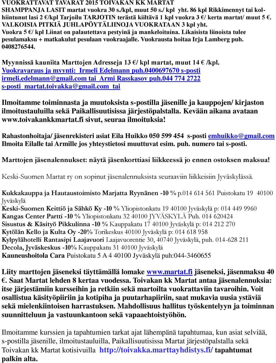 Vuokra 5 / kpl Liinat on palautettava pestyinä ja mankeloituina. Likaisista liinoista tulee pesulamaksu + matkakulut pesulaan vuokraajalle. Vuokrausta hoitaa Irja Lamberg puh. 0408276544.