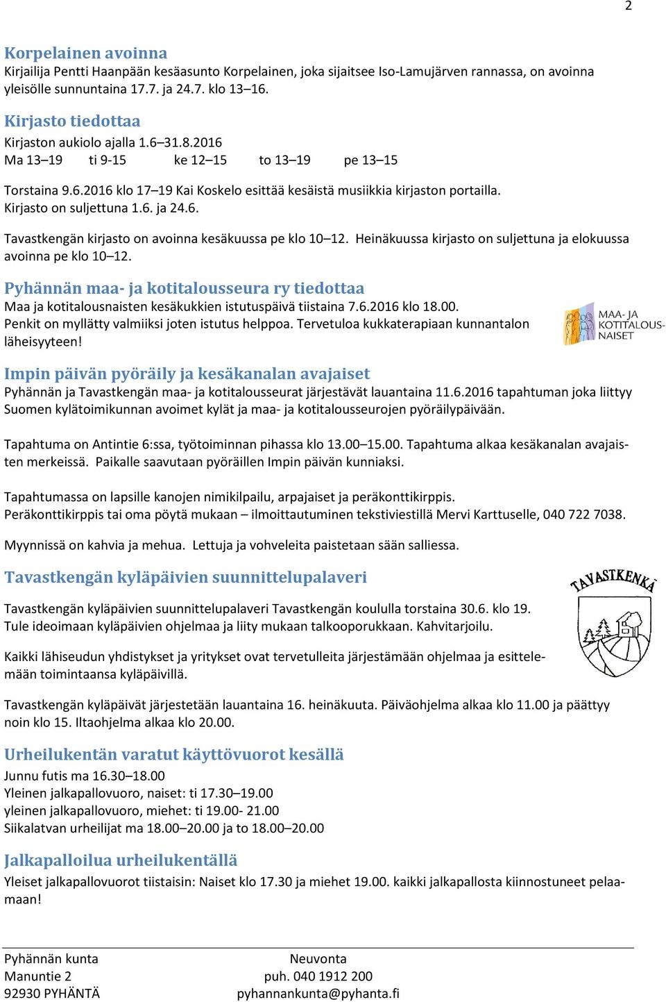 Kirjasto on suljettuna 1.6. ja 24.6. Tavastkengän kirjasto on avoinna kesäkuussa pe klo 10 12. Heinäkuussa kirjasto on suljettuna ja elokuussa avoinna pe klo 10 12.