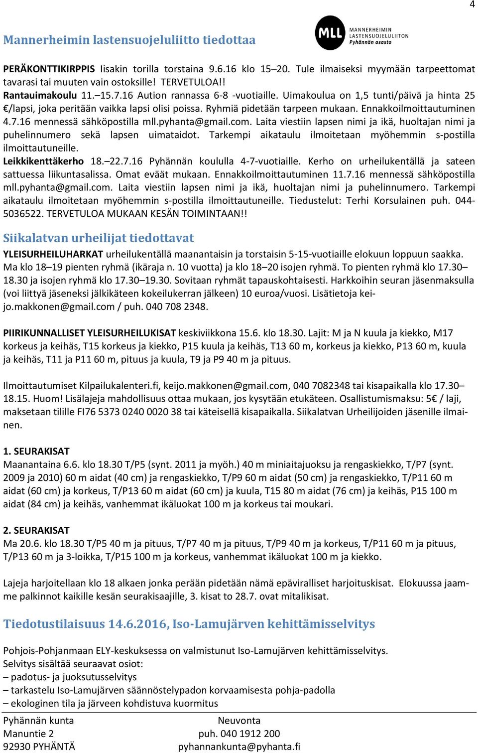 Ennakkoilmoittautuminen 4.7.16 mennessä sähköpostilla mll.pyhanta@gmail.com. Laita viestiin lapsen nimi ja ikä, huoltajan nimi ja puhelinnumero sekä lapsen uimataidot.