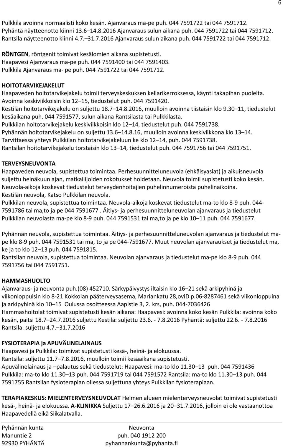 Pulkkila Ajanvaraus ma- pe puh. 044 7591722 tai 044 7591712. HOITOTARVIKEJAKELUT Haapaveden hoitotarvikejakelu toimii terveyskeskuksen kellarikerroksessa, käynti takapihan puolelta.