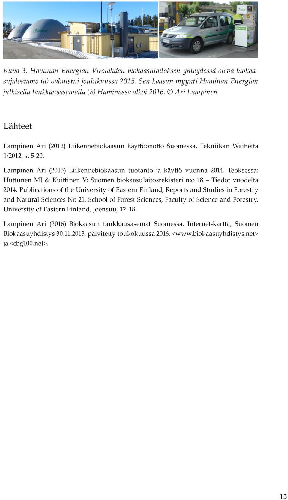 5-20. Lampinen Ari (2015) Liikennebiokaasun tuotanto ja käyttö vuonna 2014. Teoksessa: Huttunen MJ & Kuittinen V: Suomen biokaasulaitosrekisteri n:o 18 Tiedot vuodelta 2014.
