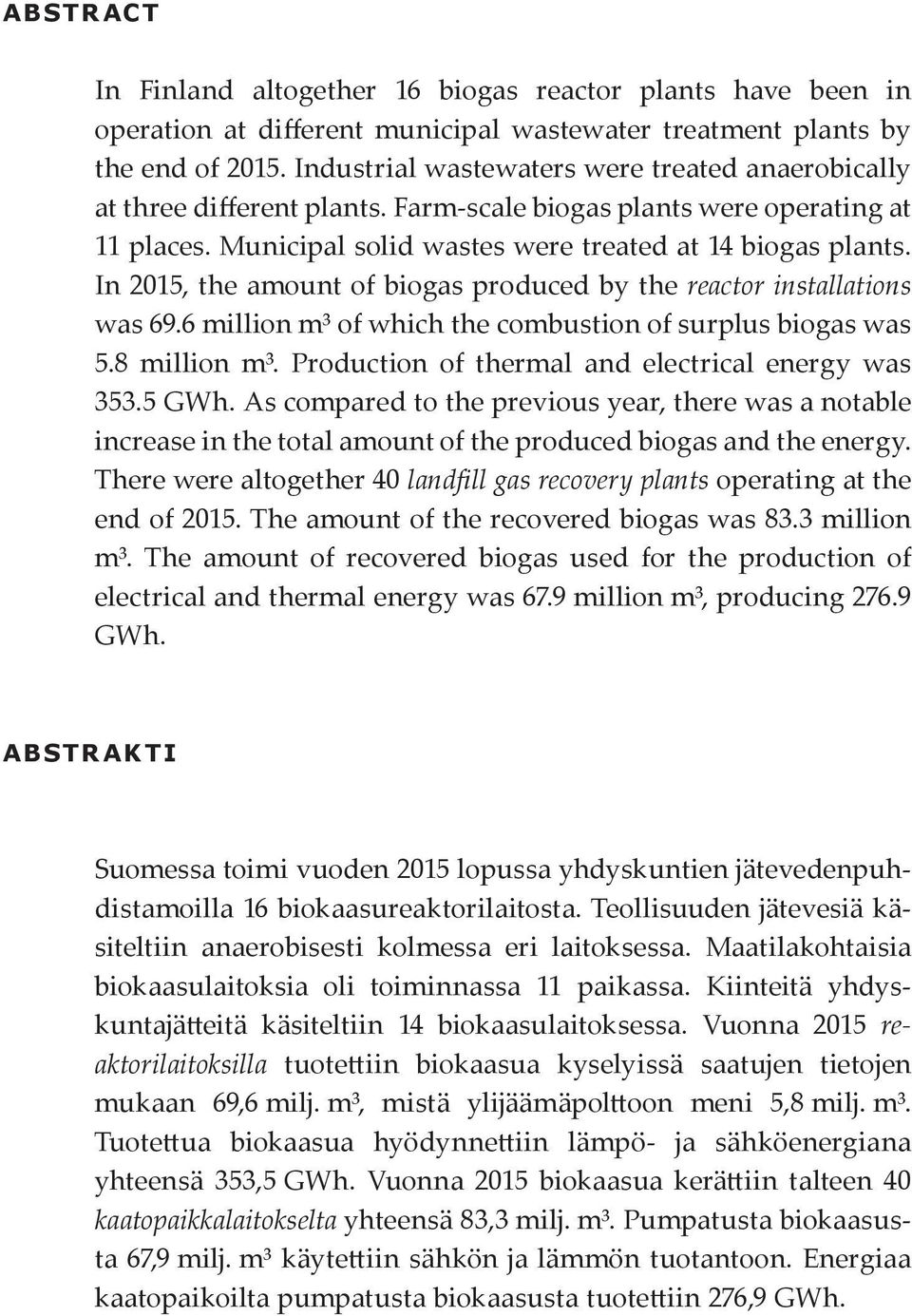 In 2015, the amount of biogas produced by the reactor installations was 69.6 million m³ of which the combustion of surplus biogas was 5.8 million m³.