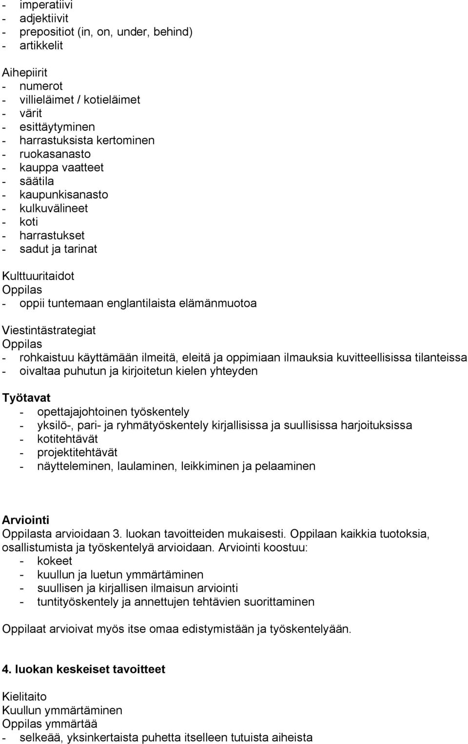 kuvitteellisissa tilanteissa oivaltaa puhutun ja kirjoitetun kielen yhteyden Työtavat opettajajohtoinen työskentely yksilö, pari ja ryhmätyöskentely kirjallisissa ja suullisissa harjoituksissa