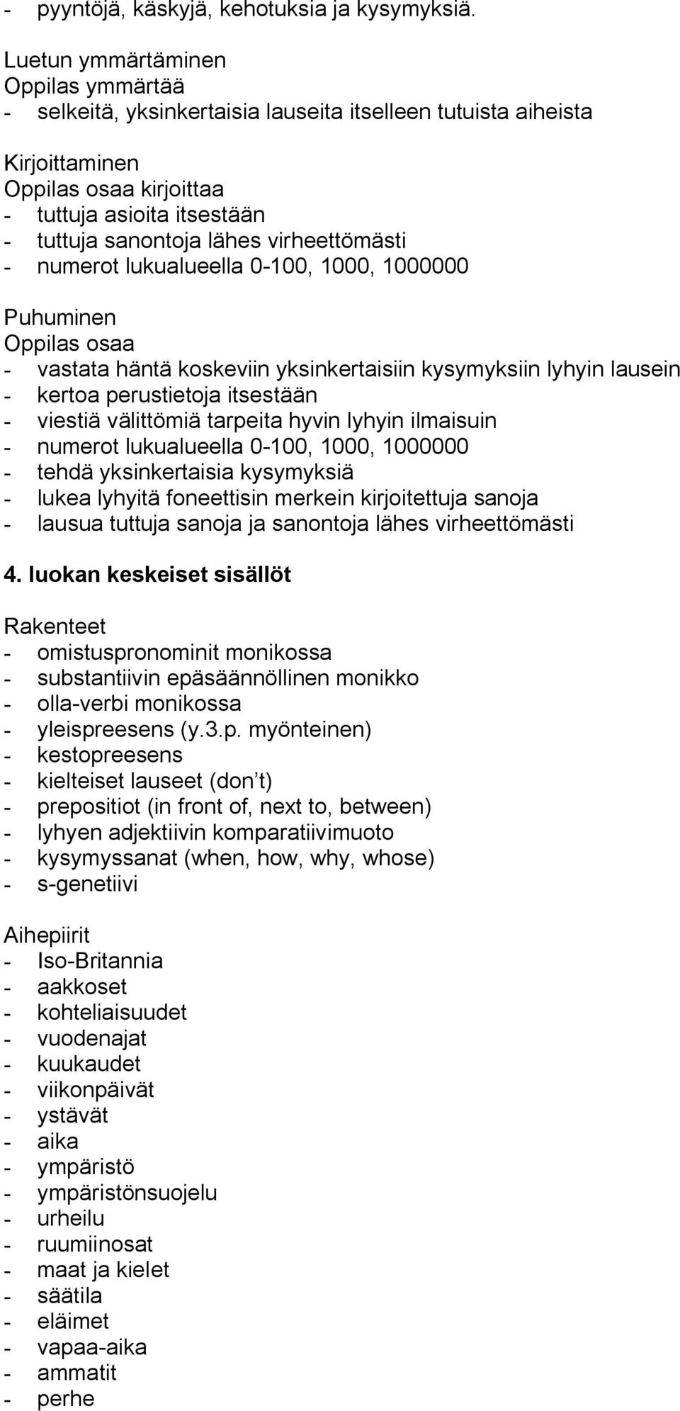 1000, 1000000 osaa vastata häntä koskeviin yksinkertaisiin kysymyksiin lyhyin lausein kertoa perustietoja itsestään viestiä välittömiä tarpeita hyvin lyhyin ilmaisuin numerot lukualueella 0 100,